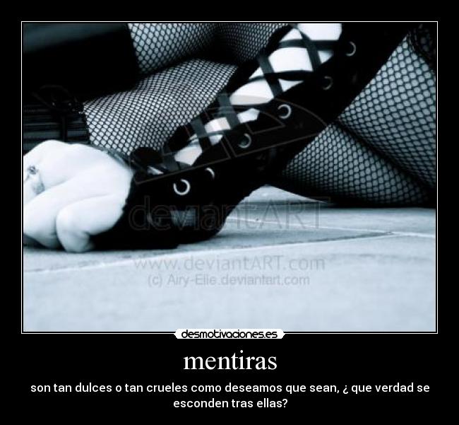 mentiras - son tan dulces o tan crueles como deseamos que sean, ¿ que verdad se
esconden tras ellas?