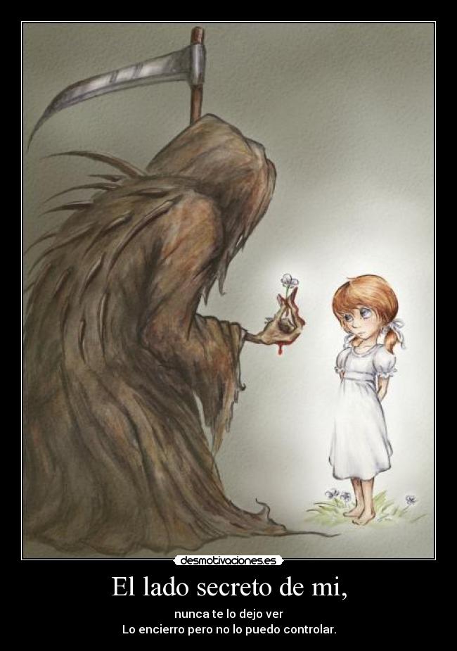 El lado secreto de mi, - nunca te lo dejo ver
Lo encierro pero no lo puedo controlar.