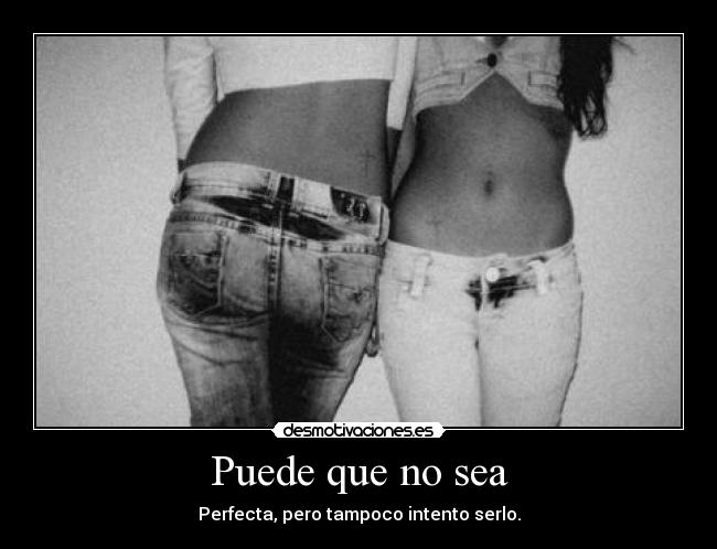 Puede que no sea - Perfecta, pero tampoco intento serlo.