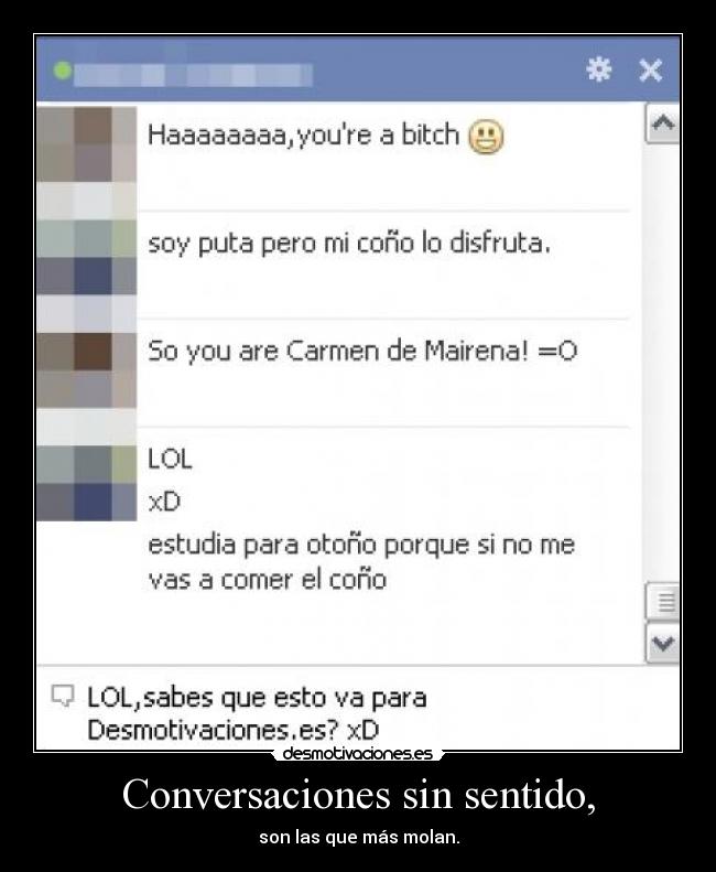 Conversaciones sin sentido, - son las que más molan.