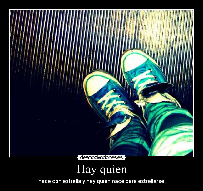 Hay quien - nace con estrella y hay quien nace para estrellarse.