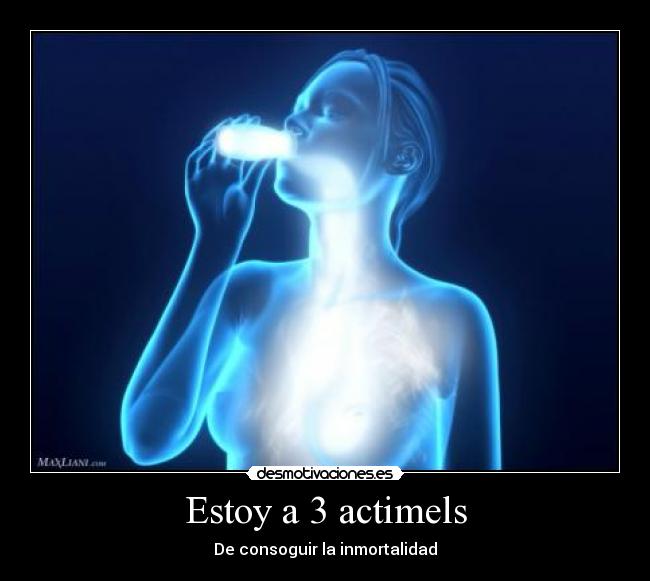 Estoy a 3 actimels - De consoguir la inmortalidad