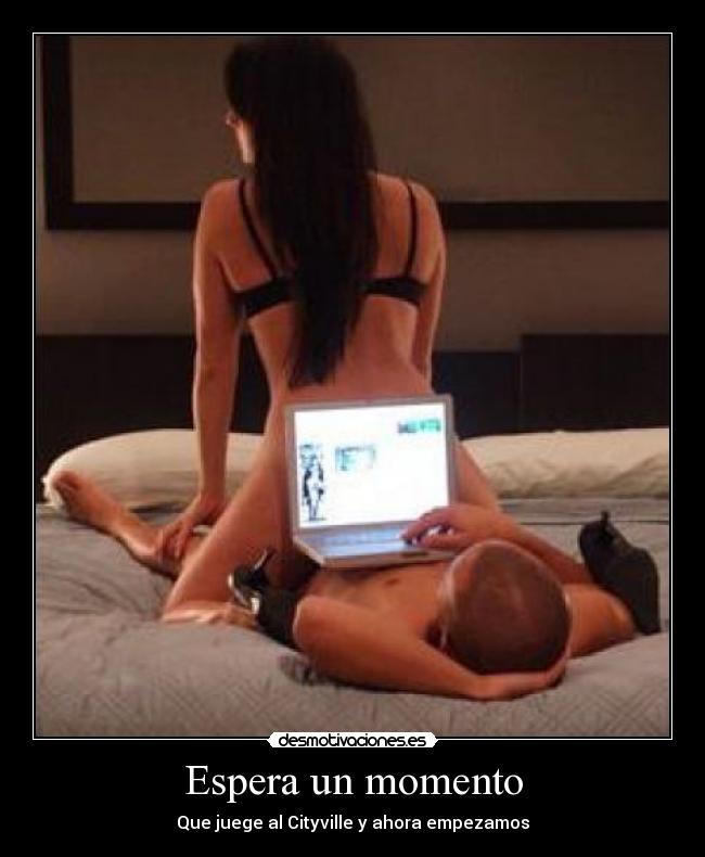 Espera un momento - Que juege al Cityville y ahora empezamos