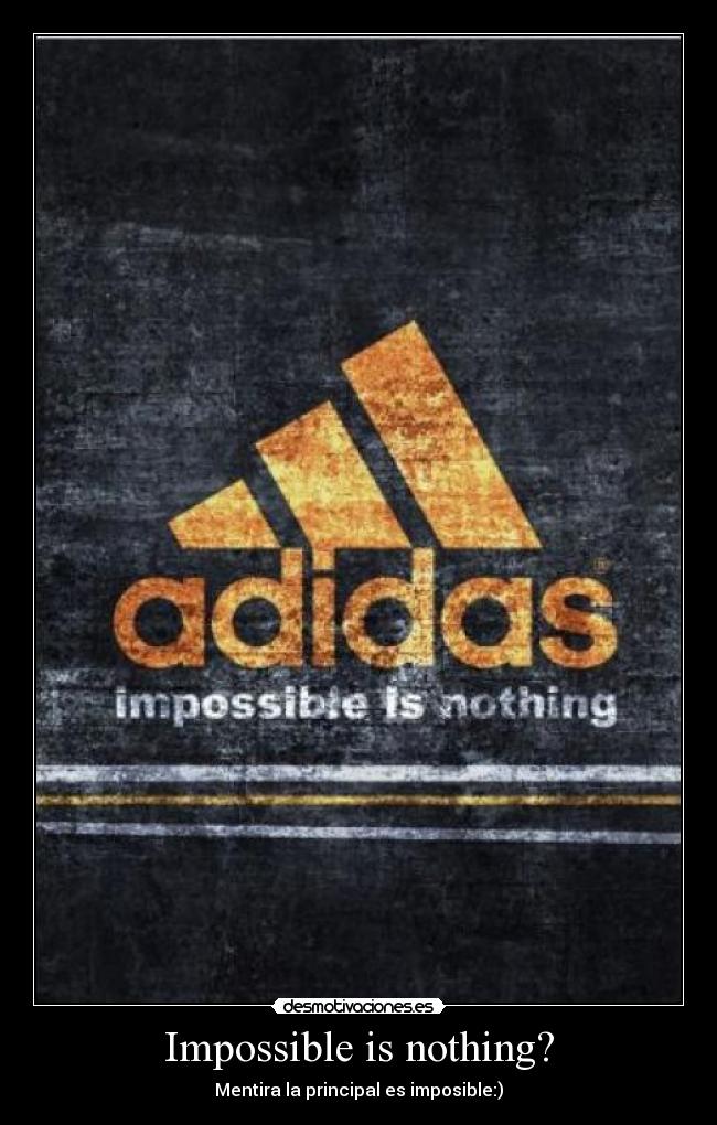 Impossible is nothing? - Mentira la principal es imposible:)