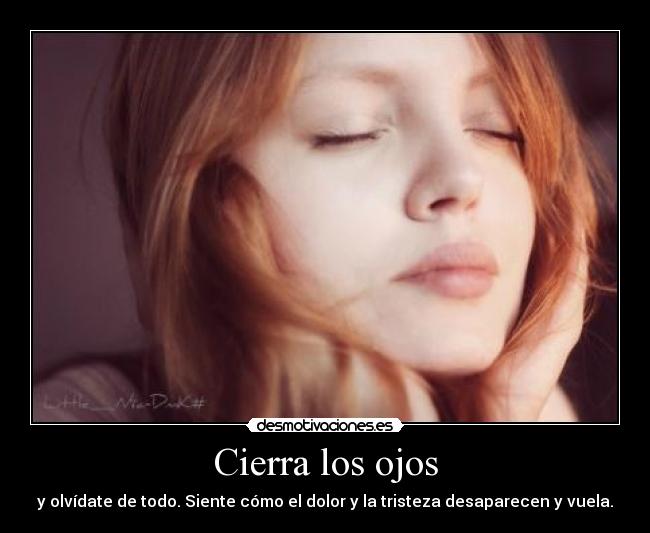 Cierra los ojos - y olvídate de todo. Siente cómo el dolor y la tristeza desaparecen y vuela.