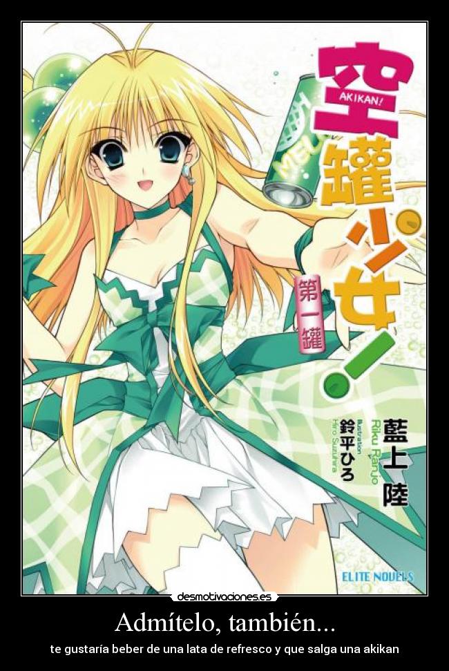 Admítelo, también... - te gustaría beber de una lata de refresco y que salga una akikan