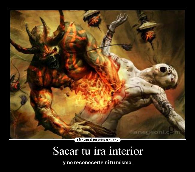 Sacar tu ira interior - y no reconocerte ni tu mismo.