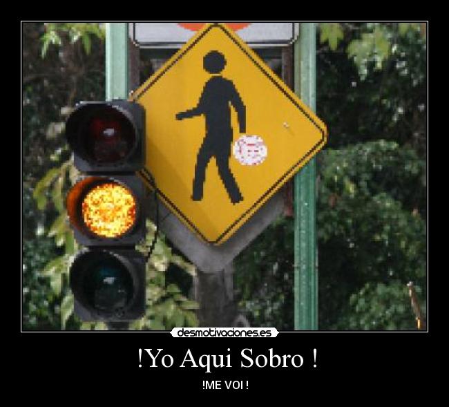 !Yo Aqui Sobro ! - !ME VOI !