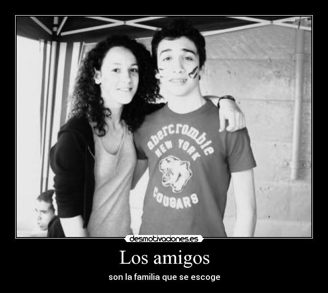 Los amigos - son la familia que se escoge