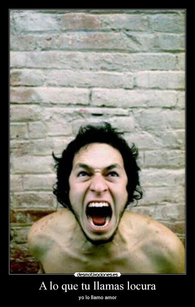 A lo que tu llamas locura - yo lo llamo amor