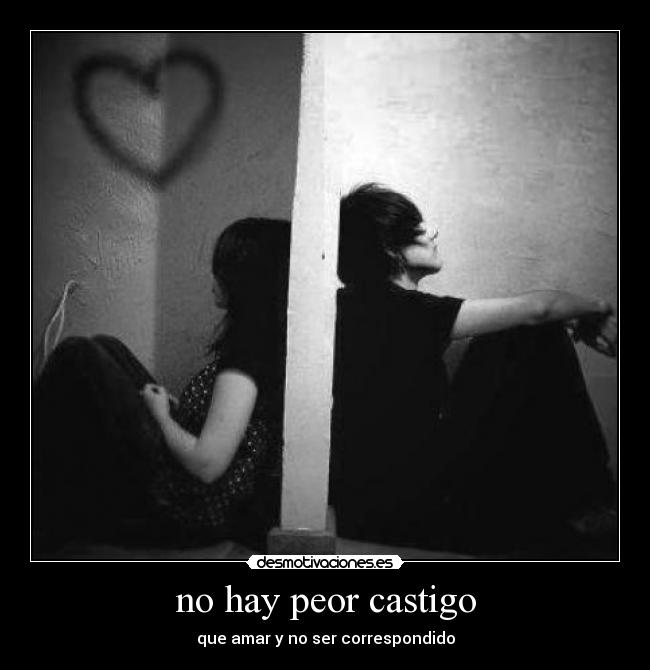 no hay peor castigo - que amar y no ser correspondido