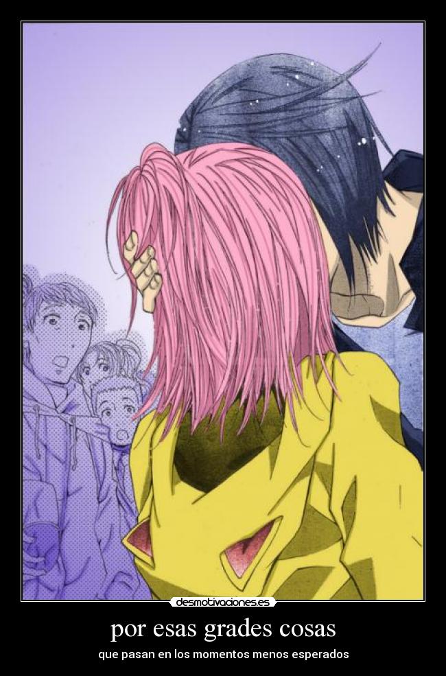por esas grades cosas - que pasan en los momentos menos esperados