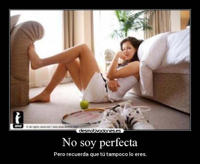 No soy perfecta - Pero recuerda que tú tampoco lo eres.