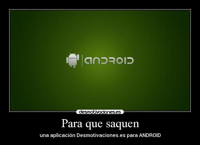 Para que saquen - una aplicación Desmotivaciones.es para ANDROID