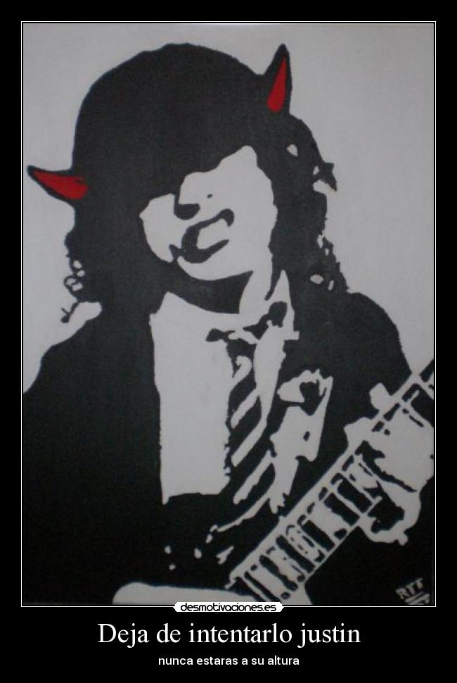 Deja de intentarlo justin -