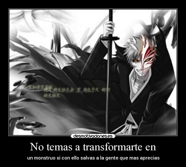 No temas a transformarte en - un monstruo si con ello salvas a la gente que mas aprecias