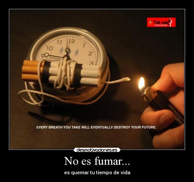 No es fumar... - es quemar tu tiempo de vida
