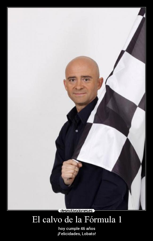 El calvo de la Fórmula 1 - hoy cumple 46 años
¡Felicidades, Lobato!