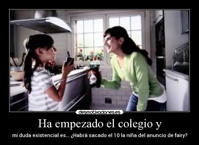 Ha empezado el colegio y - mi duda existencial es... ¿Habrá sacado el 10 la niña del anuncio de fairy?