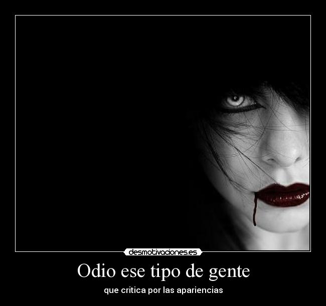 Odio ese tipo de gente - que critica por las apariencias