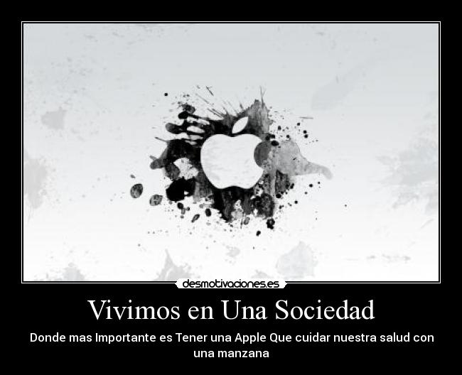 Vivimos en Una Sociedad - Donde mas Importante es Tener una Apple Que cuidar nuestra salud con
una manzana