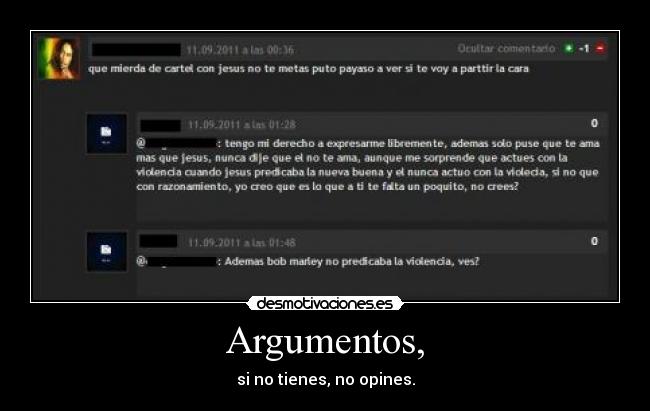 Argumentos, - si no tienes, no opines.