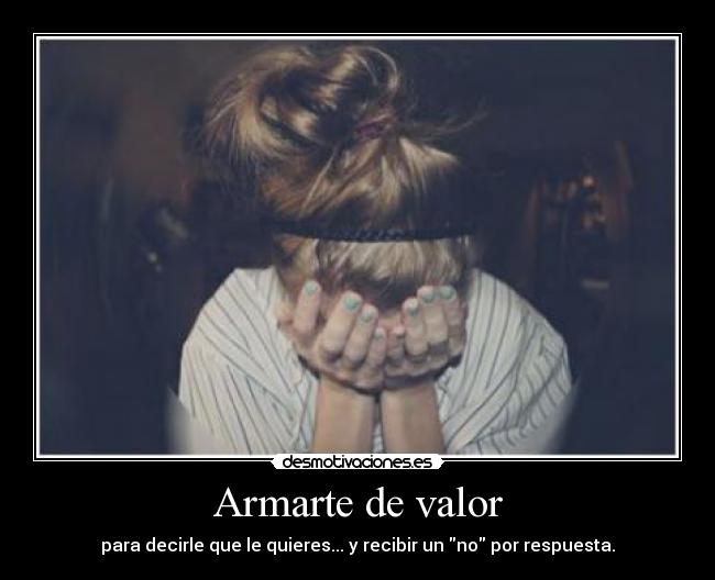 Armarte de valor - para decirle que le quieres... y recibir un no por respuesta.