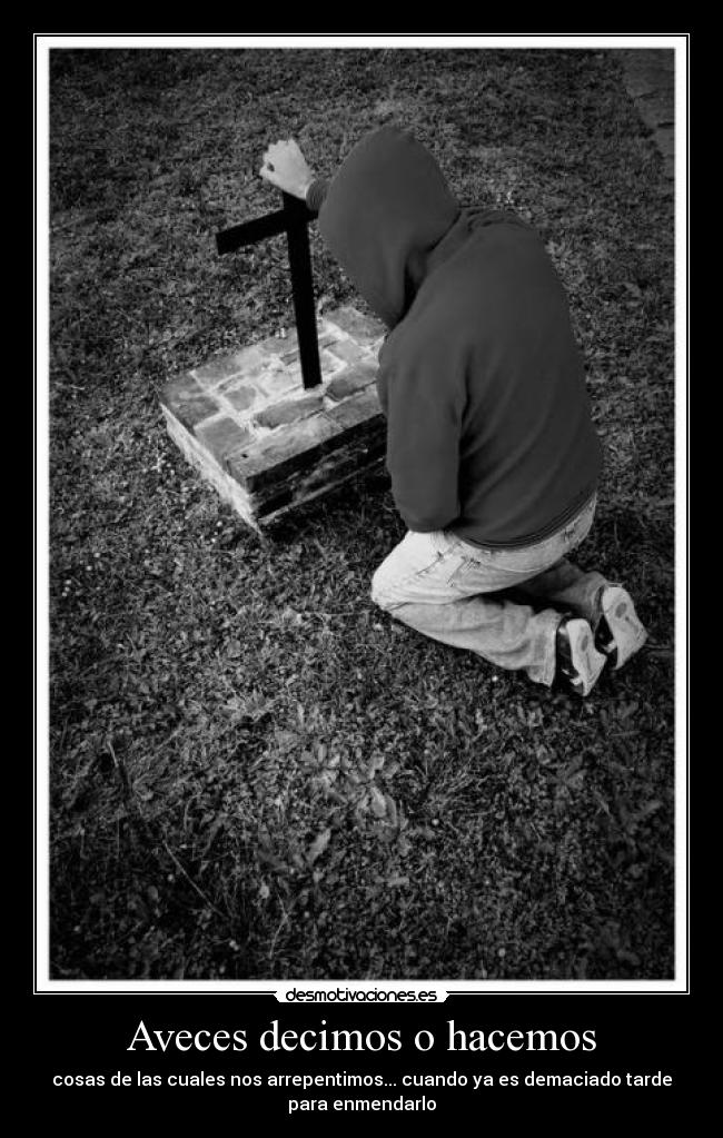 Aveces decimos o hacemos -