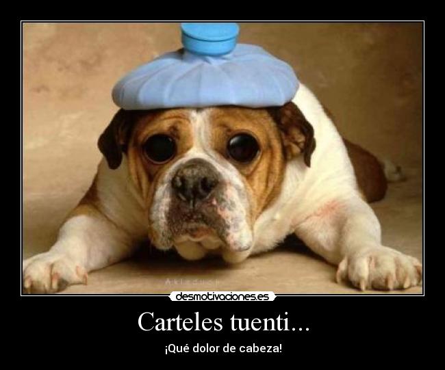Carteles tuenti... - ¡Qué dolor de cabeza!