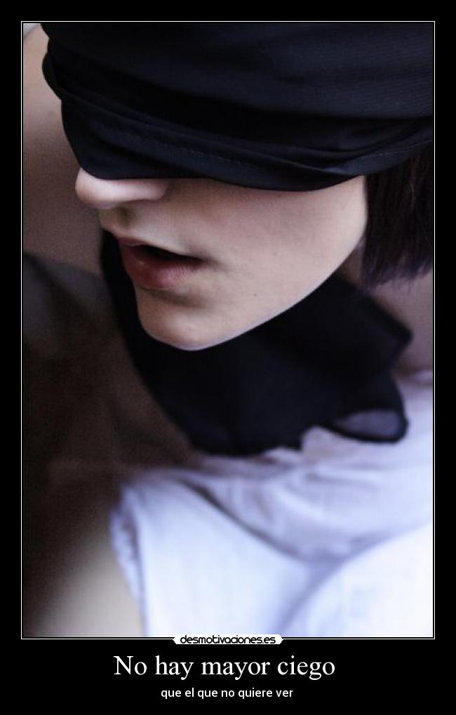 No hay mayor ciego  - que el que no quiere ver 