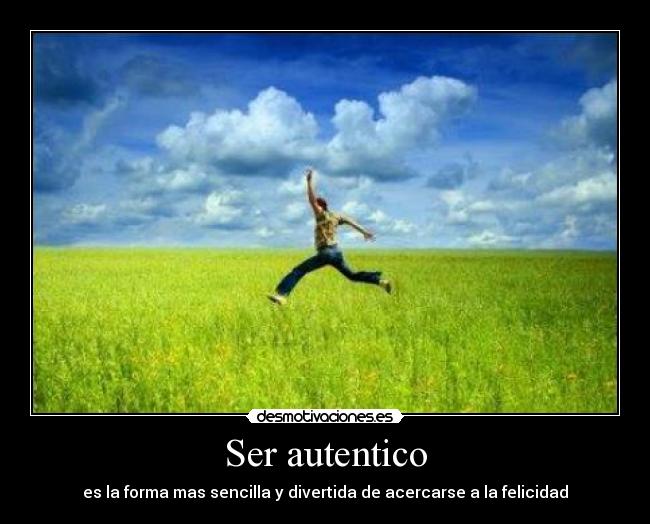 Ser autentico - es la forma mas sencilla y divertida de acercarse a la felicidad