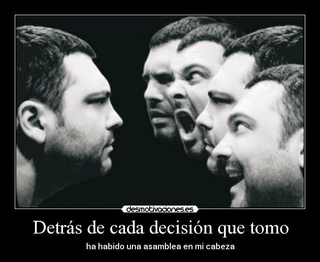 Detrás de cada decisión que tomo - ha habido una asamblea en mi cabeza