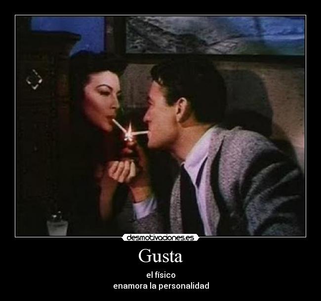Gusta - el físico
enamora la personalidad
