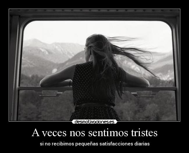 A veces nos sentimos tristes - si no recibimos pequeñas satisfacciones diarias