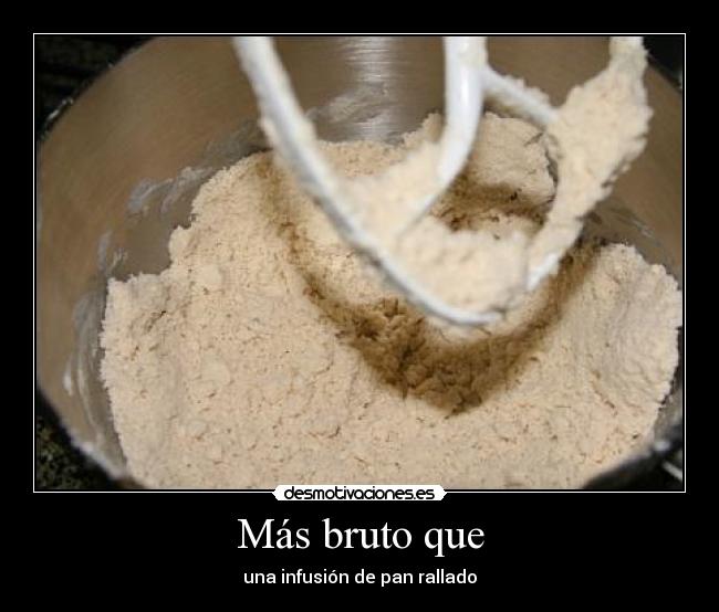 Más bruto que - una infusión de pan rallado