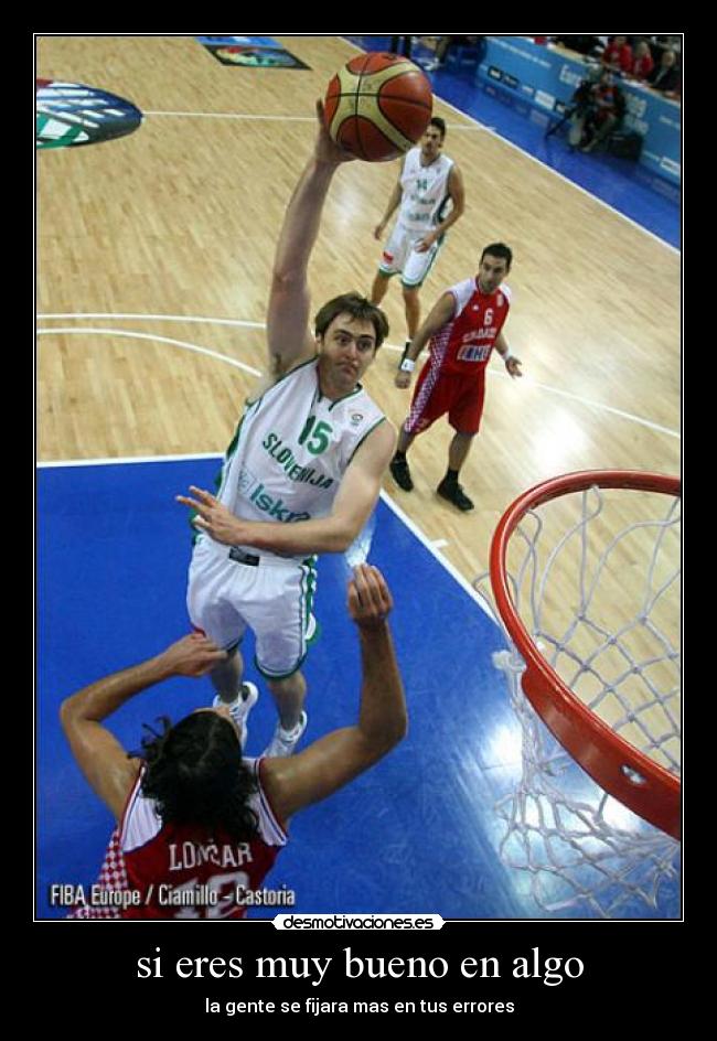 si eres muy bueno en algo - la gente se fijara mas en tus errores