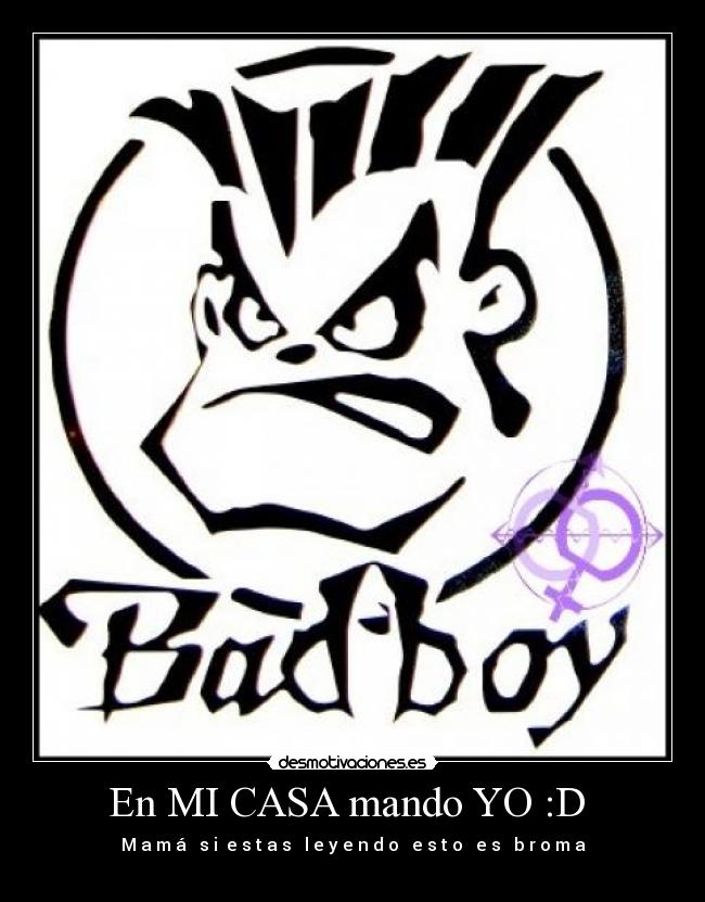 En MI CASA mando YO :D - M̶a̶m̶á̶ ̶s̶i ̶e̶s̶t̶a̶s̶ ̶l̶e̶y̶e̶n̶d̶o̶ ̶e̶s̶t̶o̶ ̶e̶s̶ ̶b̶r̶o̶m̶a̶