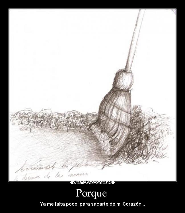 Porque - Ya me falta poco, para sacarte de mi Corazón...