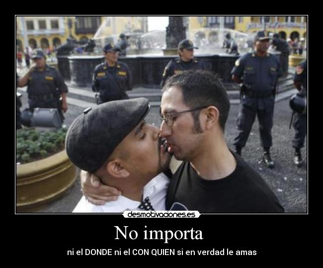 No importa - ni el DONDE ni el CON QUIEN si en verdad le amas