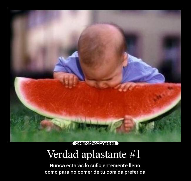 Verdad aplastante #1  - Nunca estarás lo suficientemente lleno 
como para no comer de tu comida preferida 