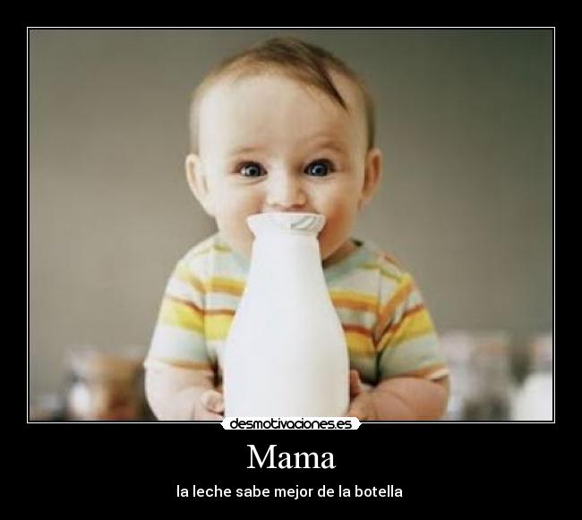 Mama - la leche sabe mejor de la botella