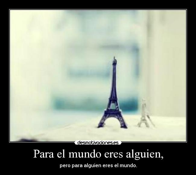 Para el mundo eres alguien, - 