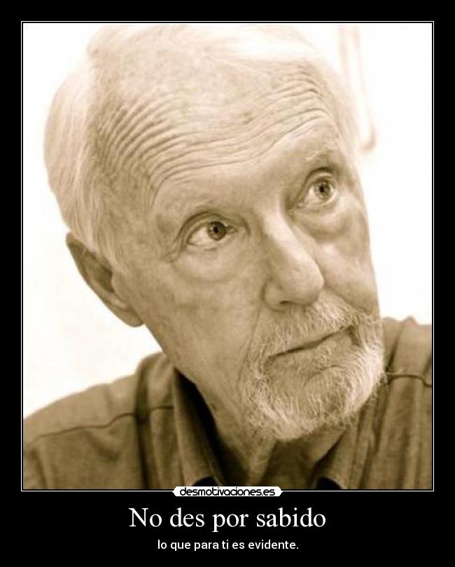 No des por sabido - lo que para ti es evidente.