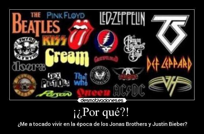 ¡¿Por qué?!  - ¿Me a tocado vivir en la época de los Jonas Brothers y Justin Bieber?