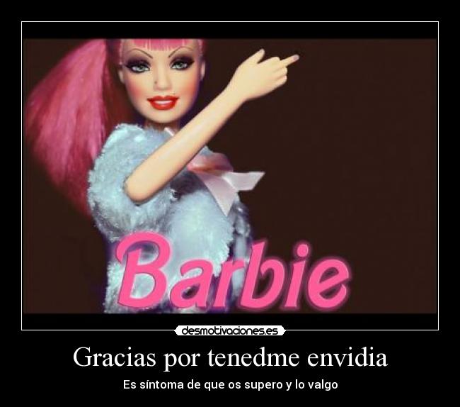 Gracias por tenedme envidia - Es síntoma de que os supero y lo valgo