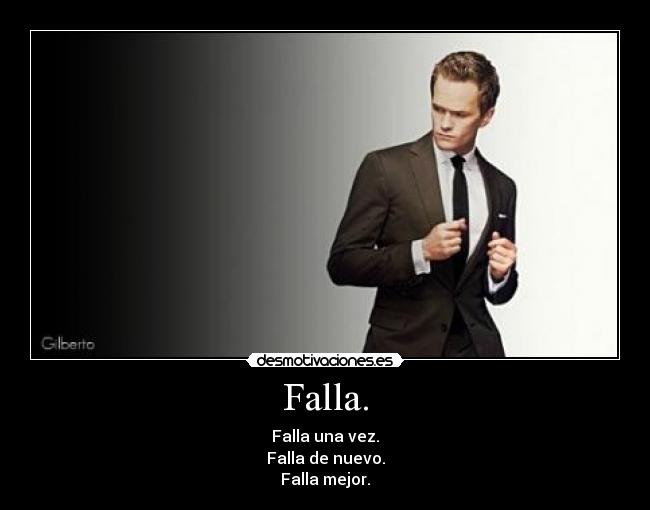 Falla. - Falla una vez.
Falla de nuevo.
Falla mejor.
