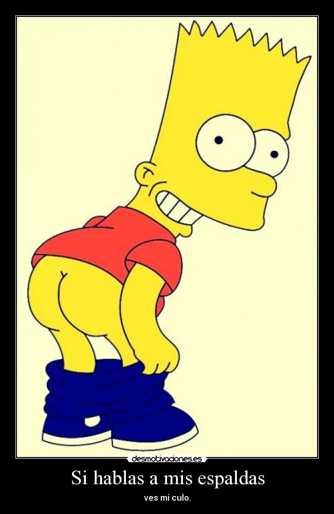 Si hablas a mis espaldas - ves mi culo.