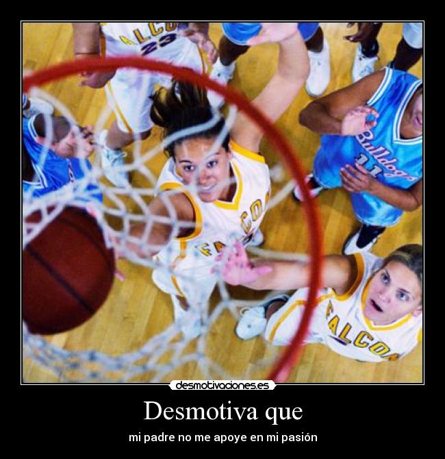 Desmotiva que - mi padre no me apoye en mi pasión