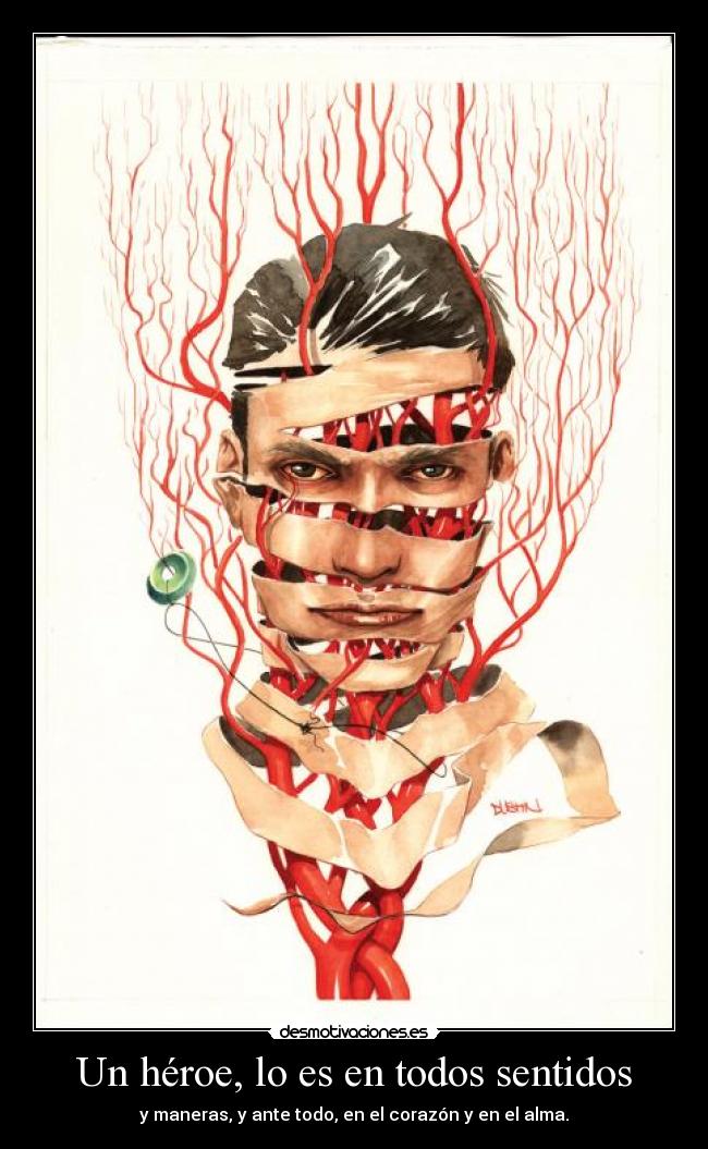 Un héroe, lo es en todos sentidos - y maneras, y ante todo, en el corazón y en el alma.