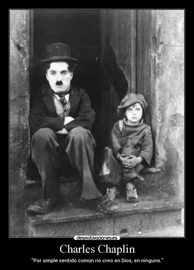 Charles Chaplin - Por simple sentido común no creo en Dios, en ninguno.